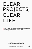 Clear Projects, Clear Life: The FLOW Method to Get Things Done in Projects, Work, and Life B0G63T32CR Book Cover