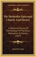 The Methodist Episcopal Church And Slavery: A Historical Survey Of The Relation Of The Early Methodists To Slavery 1275699464 Book Cover