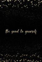 Be Good To Yourself: Notebook with Inspirational Quotes Inside College Ruled Lines 1798072378 Book Cover