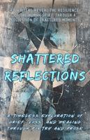 Shattered Reflections: An Anthology of Grief and Healing 1957596295 Book Cover