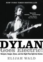 Dylan Goes Electric!: Newport, Seeger, Dylan, and the Night That Split the Sixties 0062366688 Book Cover