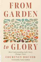 From Garden to Glory: How Understanding God's Story Changes Yours 0736988343 Book Cover