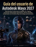 Guía del usuario de Autodesk Maya 2027: Manual paso a paso para modelado 3D, rigging, animación, texturizado, iluminación, efectos visuales, ... de trabajo profesionales (Spanish Edition) B0HH6FVPJK Book Cover