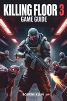 KILLING FLOOR 3: GAME GUIDE B0FGWGCVKY Book Cover