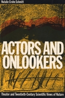 Actors and Onlookers: Theater and Twentieth-Century Scientific Views of Nature 0810108372 Book Cover