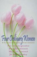 Four Ordinary Women: A Glorious Friendship of Circumstance 098222933X Book Cover