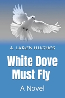 White Dove Must Fly a Novel 154425704X Book Cover