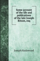 Some account of the life and publications of the late Joseph Ritson, esq 1141398516 Book Cover