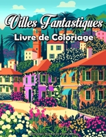 Villes Fantastiques - Ville du Monde Livre de Coloriage (MED Livre): Livre de Coloriage Ville pour Adultes Lieux Incroyables Réels et Imaginaires, Détente Amusante et Anti Stress B09TF6NS7C Book Cover