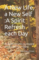 A New Life, a New Self A Spirit Refresh each Day: Daily Scriptures to Inspire and Uplift Your Spirit B0DXQCMZQW Book Cover