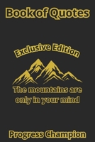 Book of Quotes: The mountains are only in your mind (Exclusive Edition) B0CTGQ7S49 Book Cover