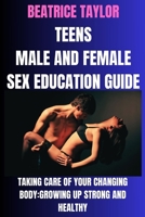 TEENS MALE AND FEMALE SEX EDUCATION GUIDE: TAKING CARE OF YOUR CHANGING BODY: GROWING UP STRONG AND HEALTHY B0CPBC8HR3 Book Cover