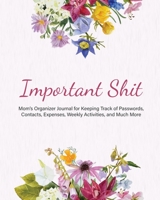 Important Shit : Mom's Organizer Journal for Keeping Track of Passwords, Contacts, Expenses, Weekly Activities, and Much More 1648420044 Book Cover