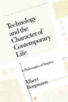 Technology and the Character of Contemporary Life: A Philosophical Inquiry 0226066290 Book Cover