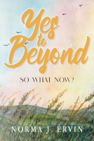 Yes to Beyond: So What Now? 1957943580 Book Cover