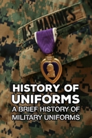 History of Uniforms: A Brief History of Millitary Uniforms B09TF1KVPB Book Cover