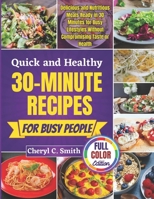 Quick and Healthy 30-Minute Recipes for Busy People: Delicious and Nutritious Meals Ready in 30 Minutes for Busy Lifestyles Without Compromising Taste or Health B0F4DLF767 Book Cover