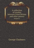 A Collection of Treaties Between Great Britain and Other Powers, Volume 2 1346308365 Book Cover