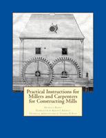 Practical Instructions for Millers and Carpenters for Constructing Mills 1502827425 Book Cover