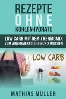 Rezepte ohne Kohlenhydrate - 100 Low Carb Rezepte mit dem Thermomix zum Abnehmerfolg in nur 2 Wochen 153018813X Book Cover
