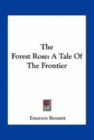 The Forest Rose: A Tale Of The Frontier 1376311267 Book Cover