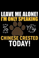 Leave Me Alone! I'm Only Speaking to My Chinese Crested Today: Cool Chinese Crested Dog Journal Notebook - Chinese Crested Puppy Lover Gifts - Funny Chinese Crested Dog Notebook - Chinese Crested Owne 1670877612 Book Cover
