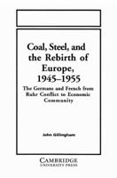Coal, Steel, and the Rebirth of Europe, 19451955: The Germans and French from Ruhr Conflict to Economic Community 052152430X Book Cover