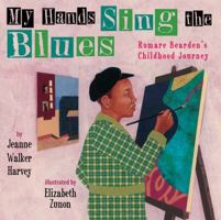 My Hands Sing the Blues: Romare Bearden's Childhood Journey 0761458107 Book Cover