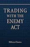 Trading with the Enemy Act: With the Report on the Act Submitted to the Senate by the Committee on Commerce 1402158971 Book Cover