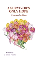 A SURVIVOR'S ONLY HOPE: A journey of resilience B0FK8VFCY4 Book Cover