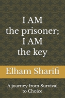 I AM the prisoner; I AM the key: A journey from Survival to Choice B0GM924T76 Book Cover