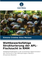 Wettbewerbsfähige Strukturierung der APL-Fischzucht in RMM: Wettbewerbsfähigkeit in der produktiven Agglomeration der Fischzucht in der Metropolregion Manaus-Amazonas-Brasilien 6205934949 Book Cover