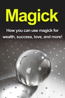 Magick: How you can use magick for wealth, success, love, and more! 1761030876 Book Cover