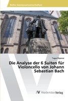 Die Analyse der 6 Suiten für Violoncello von Johann Sebastian Bach 6202222344 Book Cover