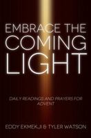 Embrace the Coming Light: Daily Readings and Prayers for Advent 0988284030 Book Cover