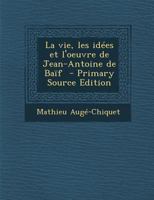 La vie, les idées et l'oeuvre de Jean-Antoine de Baïf 1018136150 Book Cover