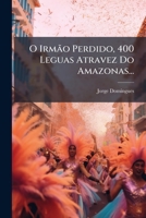 O Irmão Perdido, 400 Leguas Atravez Do Amazonas... 1271666251 Book Cover
