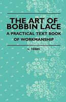 The Art of Bobbin Lace - A Practical Text Book of Workmanship - Including Bobbin Lace Supplement 1015315496 Book Cover