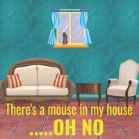 There's a Mouse in My House... . . OH NO : Charming Story of How a Homeless and Misunderstood Little Mouse Shows That Love Can Change Your World 1709103256 Book Cover