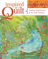 Inspired to Quilt: Creative Experiments in Art Quilt Imagery 1596680962 Book Cover