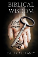 Biblical Wisdom: Your Key To Success 1543297129 Book Cover