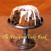 The New Good Cake Book: Over 125 Delicious Recipes That Can Be Prepared in 30 Minutes or Less 0393039900 Book Cover
