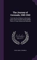 The Journey of Coronado, 1540-1542: From the City of Mexico to the Grand Canon of the Colorado and the Buffalo Plains of Texas, Kansas and Nebraska 1340867370 Book Cover
