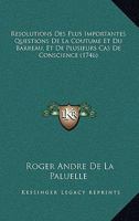 Resolutions Des Plus Importantes Questions De La Coutume Et Du Barreau, Et De Plusieurs Cas De Conscience (1746) 1175299499 Book Cover