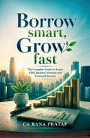 Borrow Smart, Grow Fast: The Complete Guide to Loans, Cibil, Business Finance and Financial Success B0H9SGTY5F Book Cover