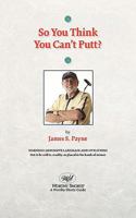 So You Think You Can't Putt? 1935340778 Book Cover
