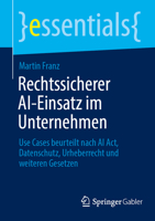 AI-Anwendungen im Unternehmen und ihr Rechtsrahmen: Use Cases beurteilt nach AI Act, Datenschutz, Urheberrecht und weiteren Gesetzen (essentials) (German Edition) 3658499443 Book Cover