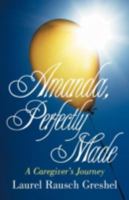 Amanda, Perfectly Made: A Caregiver's Journey 1475949219 Book Cover