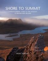 Shore to Summit: A Photographic Guide to the Geology of Britain and Ireland 0711233489 Book Cover
