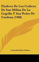Indices De Los Codices De San Millan De La Cogolla Y San Pedro De Cardena (1908) 1161013644 Book Cover